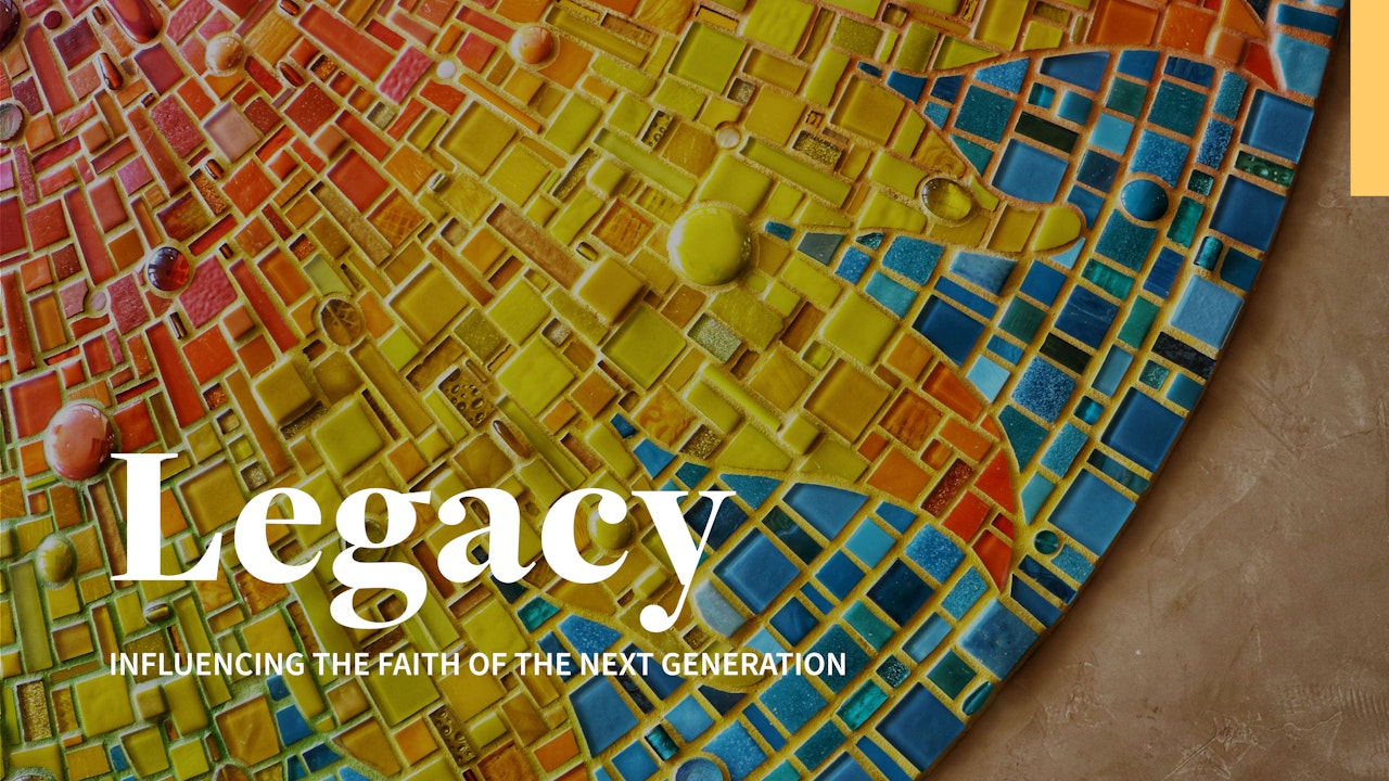 Legacy: Influencing the Faith of the Next Generation  