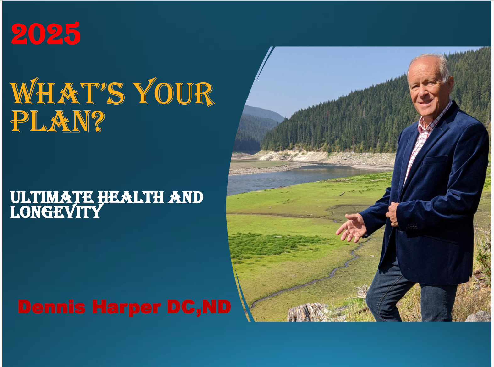 What’s YOUR PLAN? Ultimate health and longevity . Dennis Harper DC,ND