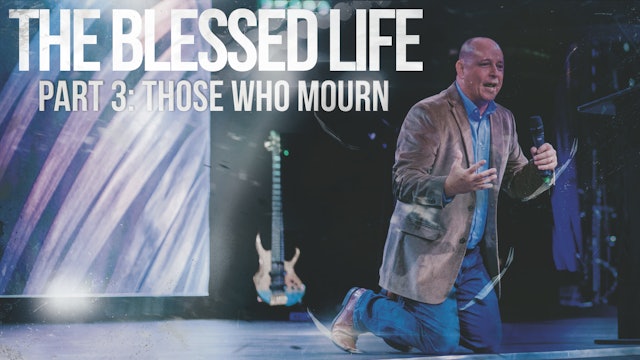 The Blessed Life - Part 3- Those Who Mourn