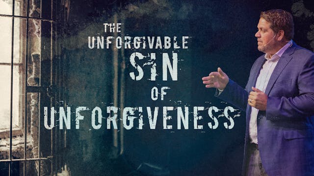 The Unforgivable Sin of Unforgiveness...
