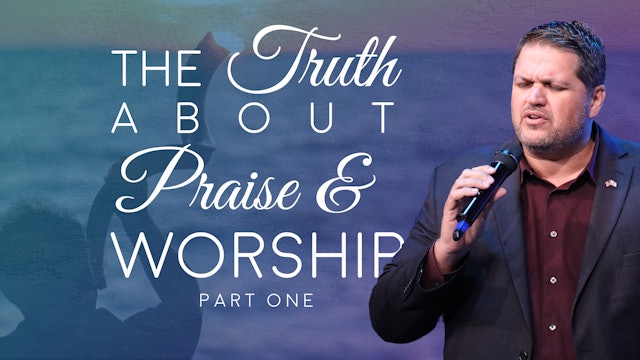 The Truth about Praise and Worship | Part One