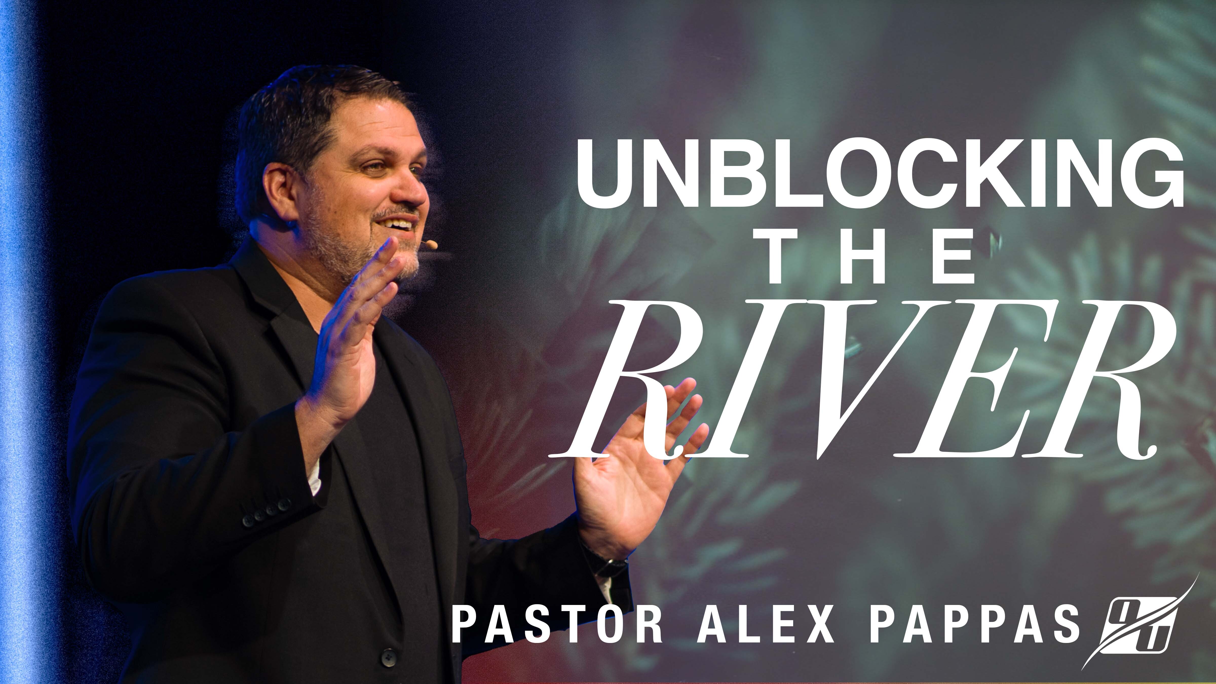 Unblocking The River | Pastor Alex Pappas