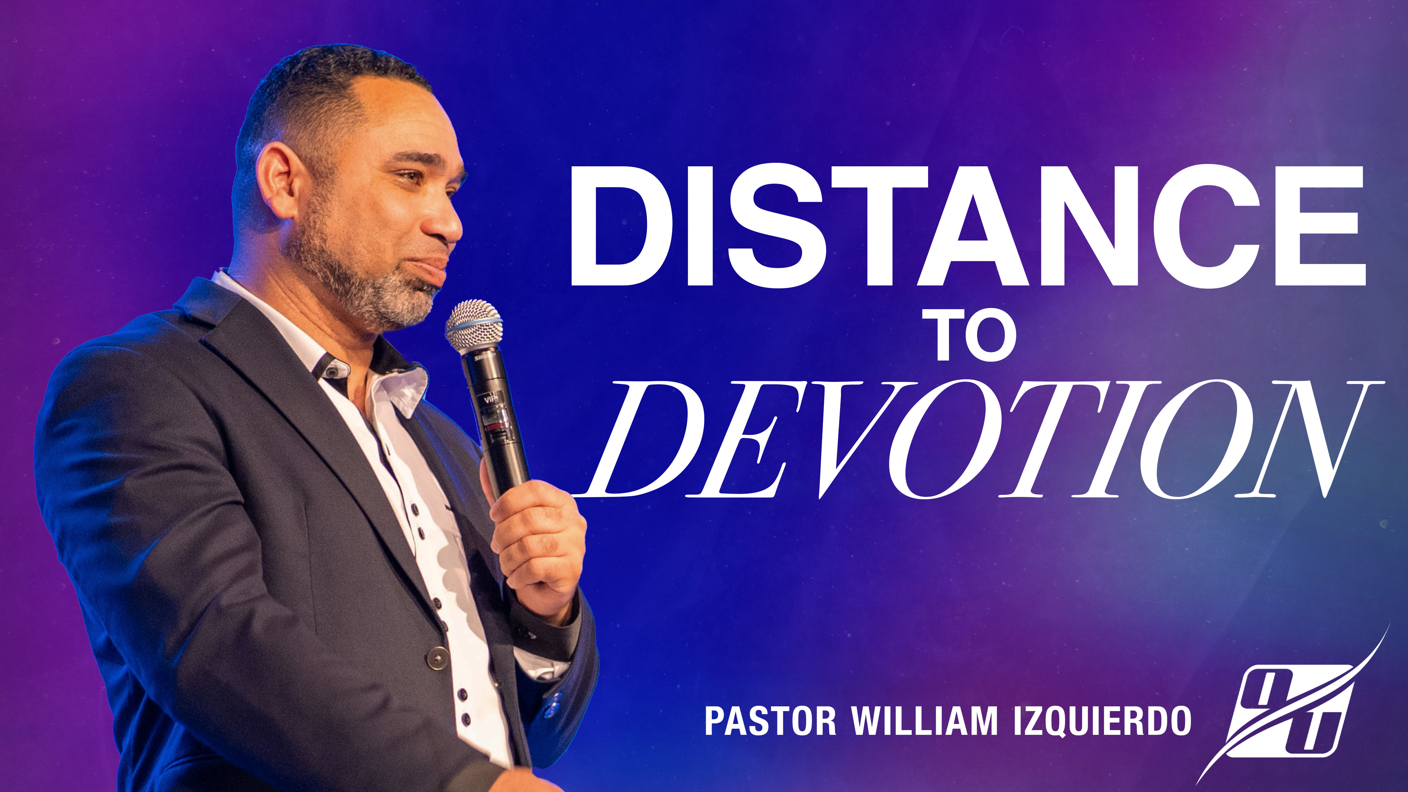 Distance to Devotion | Pastor William Izquierdo