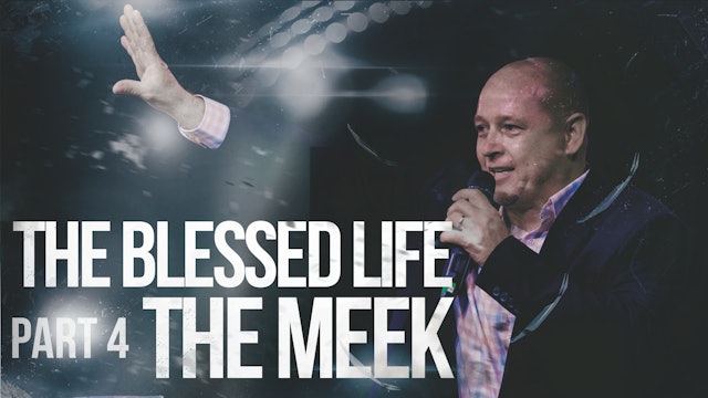 The Blessed Life - Part 4- The Meek