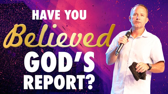 Have you Believed God's Report? 7/9/2022