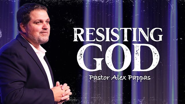 Resisting God | Pastor Alex Pappas