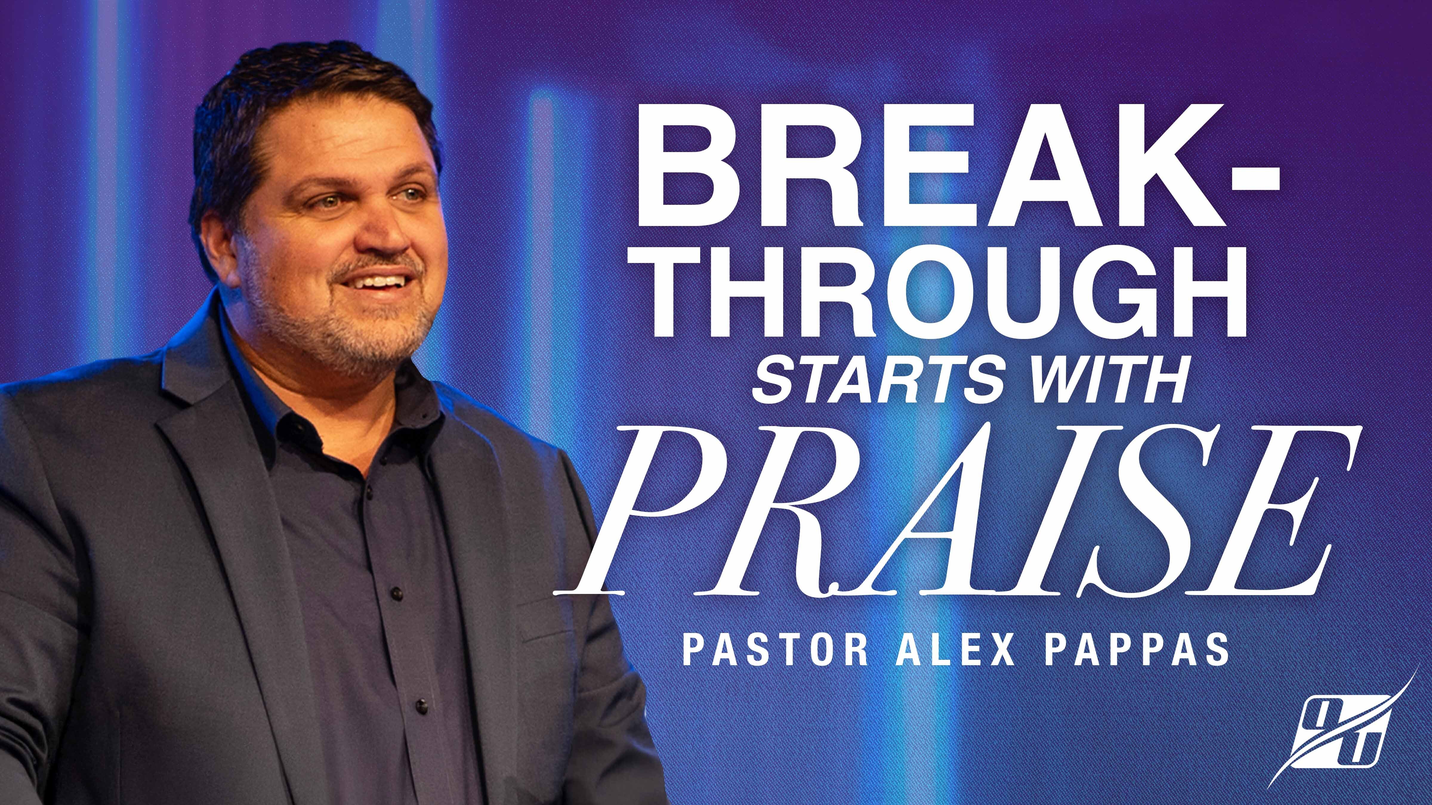 Breakthrough Starts With Praise | Pastor Alex Pappas