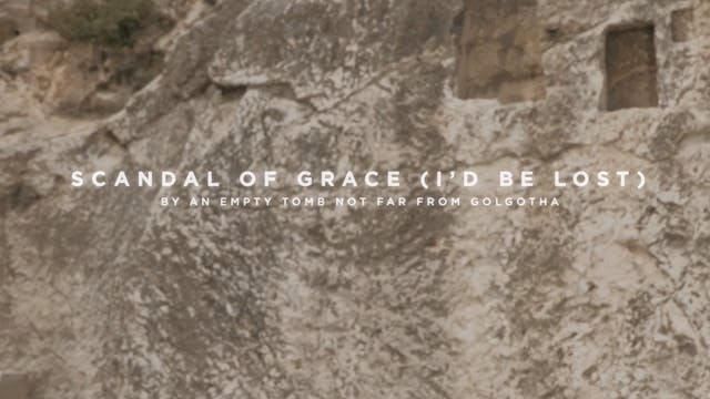 Scandal Of Grace (I'd Be Lost) [By An Empty Tomb Not Far From Golgotha]