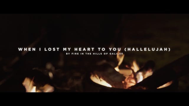 When I Lost My Heart To You (Hallelujah) [By Fire In The Hills Of Galilee] 