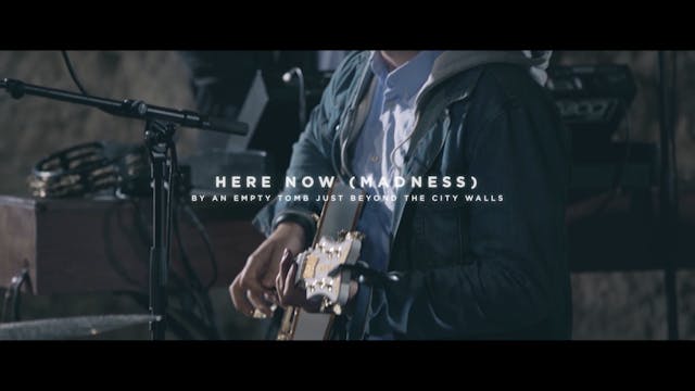 Here Now (Madness) - [By An Empty Tomb Just Beyond The City Walls]