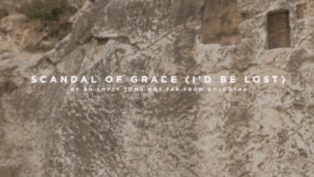 Scandal Of Grace (I'd Be Lost) [By An Empty Tomb Not Far From Golgotha] 