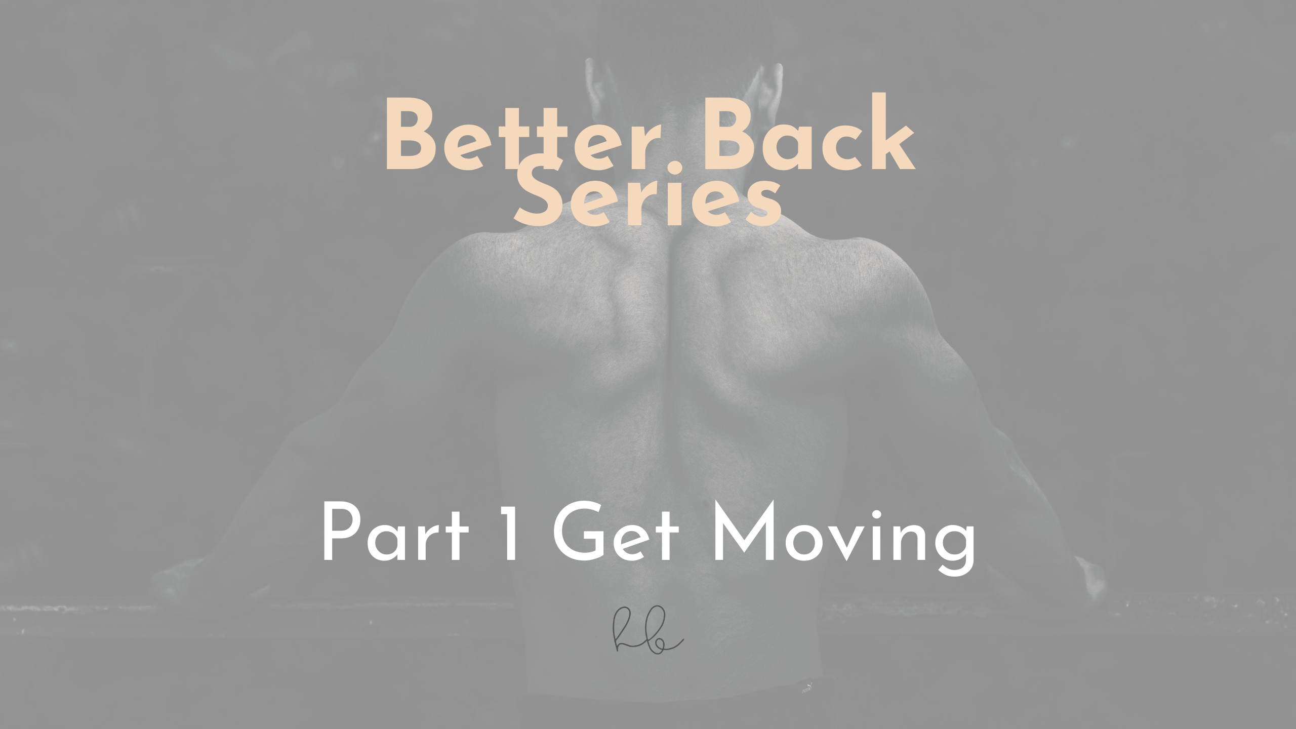 Better Back Series Pt 1- Get Moving