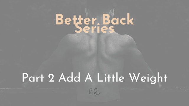 Better Back Series Pt 2 - Add a Little Weight