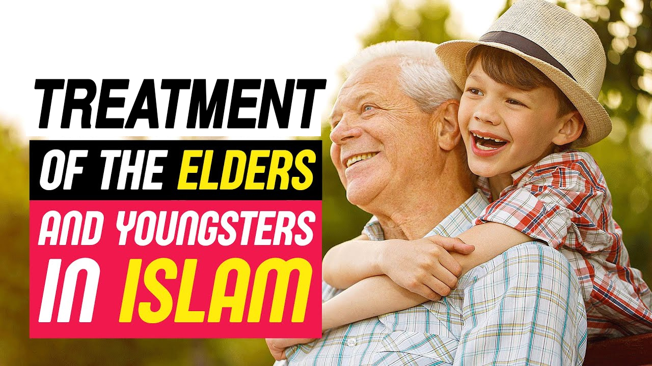 Treatment Of The Elders And Youngsters In Islam