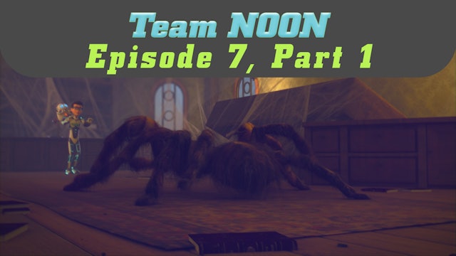 Episode 7 - The Spider's House, Part 1 - Team Noon
