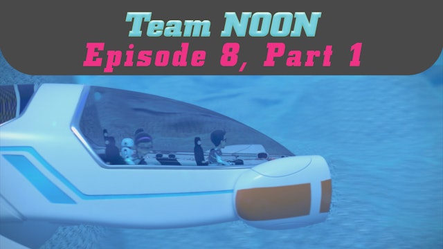 Episode 8 - The Secret of the Deep Sea, Part 1 - Team Noon