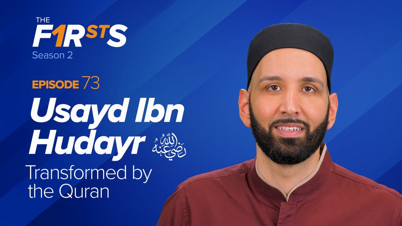 Usayd Ibn Hudayr (ra) Transformed by the Quran - The Firsts - Dr. Omar Suleiman
