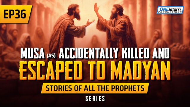 EP 36 | Musa (AS) Accidentally Killed & Escaped To Madyan