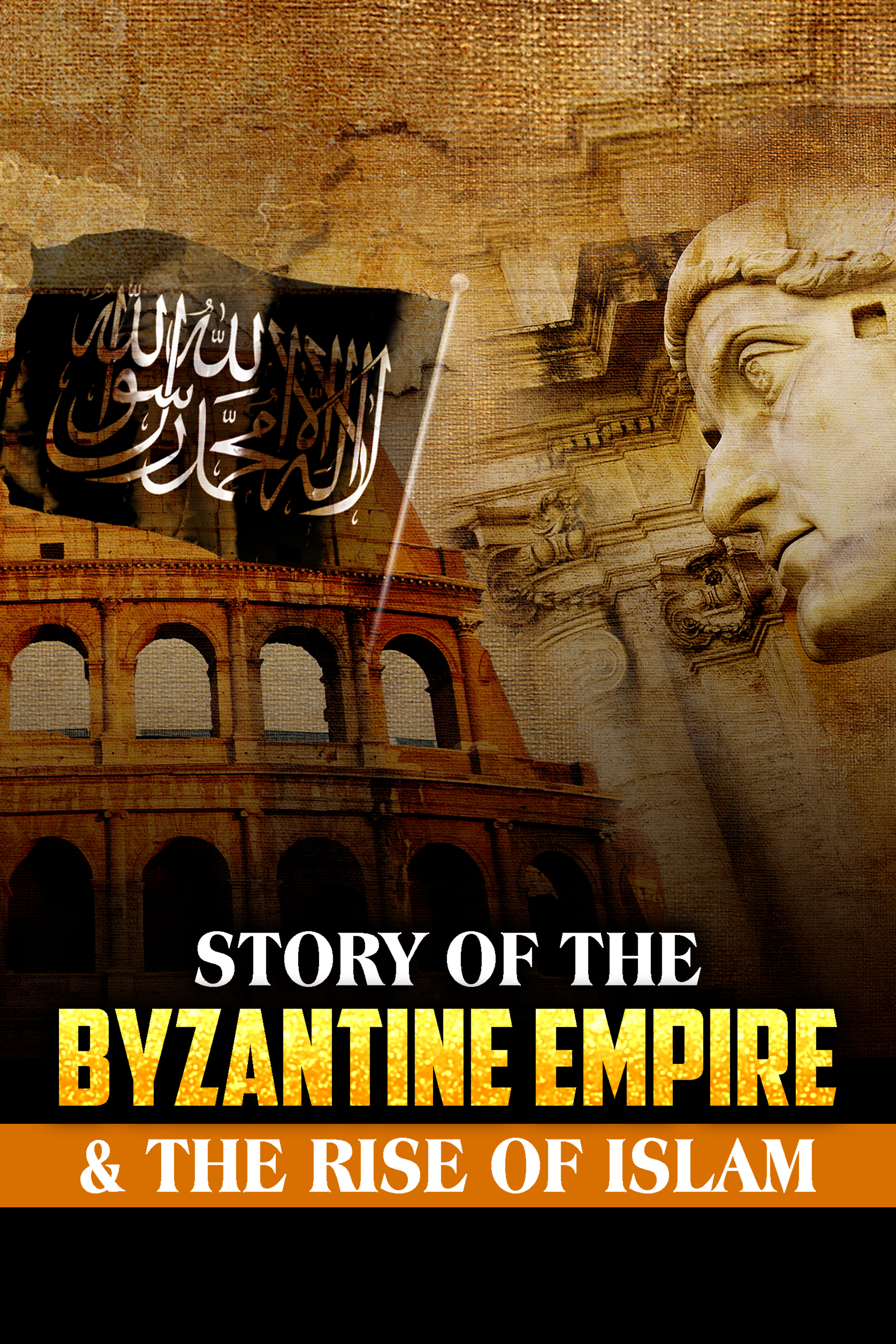 STORY OF THE BYZANTINE EMPIRE AND THE RISE OF ISLAM