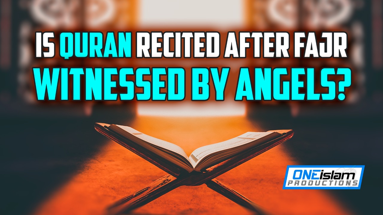 IS QURAN RECITED AFTER FAJR WITNESSED BY ANGELS?
