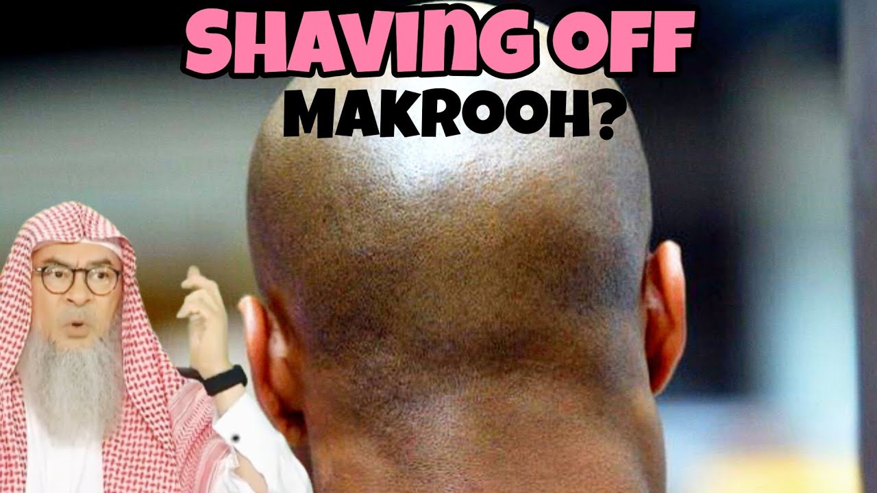 Is shaving off head makrooh Does shaving bring one closer to Allah