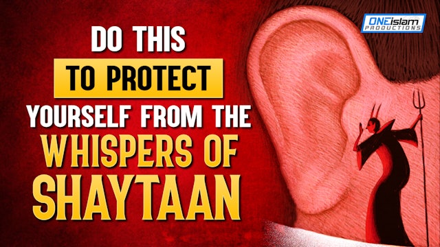 DO THIS TO PROTECT YOURSELF FROM THE WHISPERS OF THE SHAYTAAN