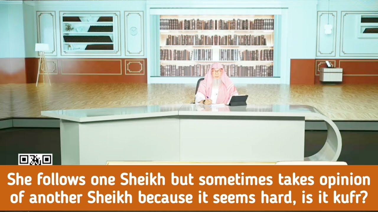 She follows sheikh but sometimes take another sheikh's opinion cuz it seems hard