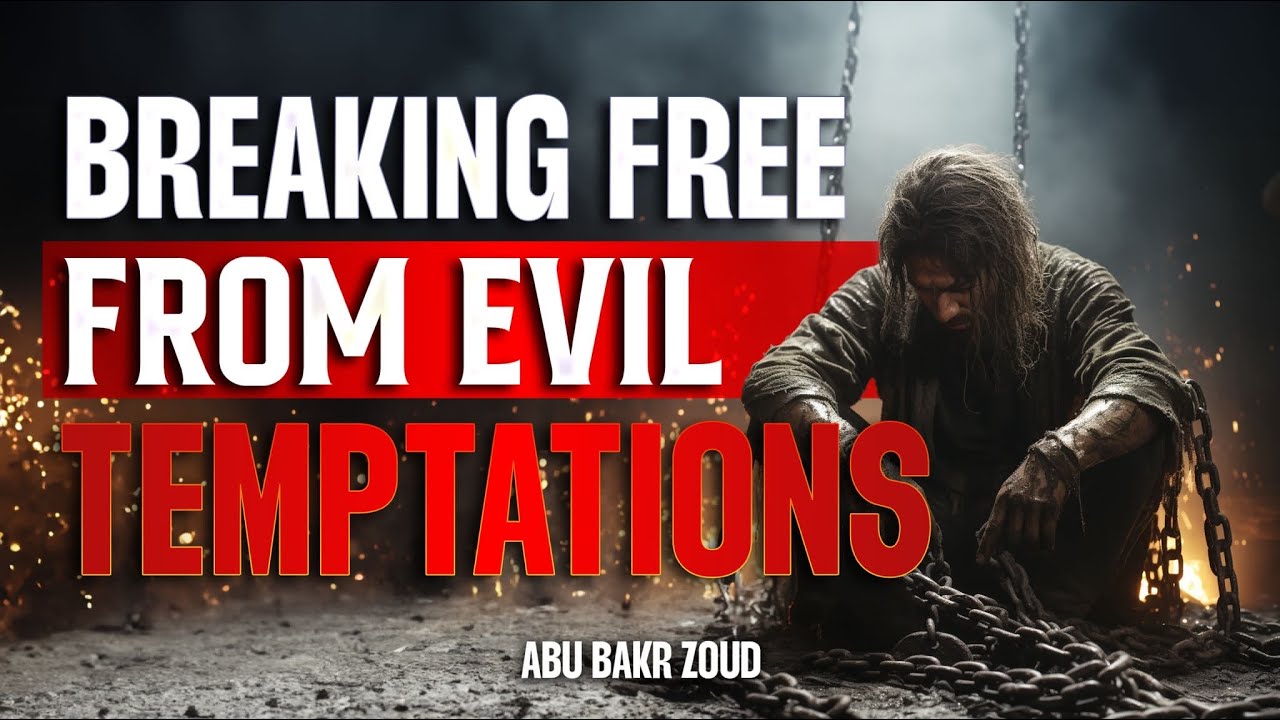 Breaking Free From Evil Temptations - Abu Bakr Zoud