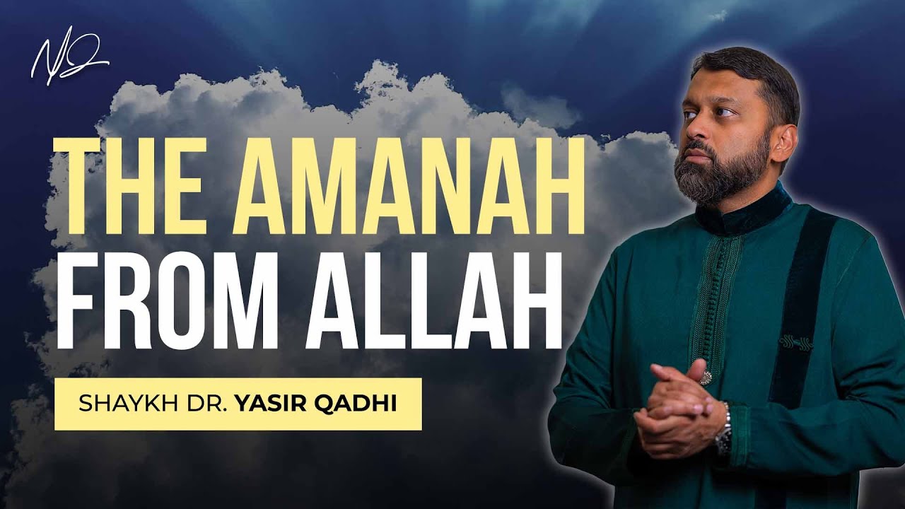 The Amanah Allah Has Entrusted Us With - Shaykh Dr. Yasir Qadhi