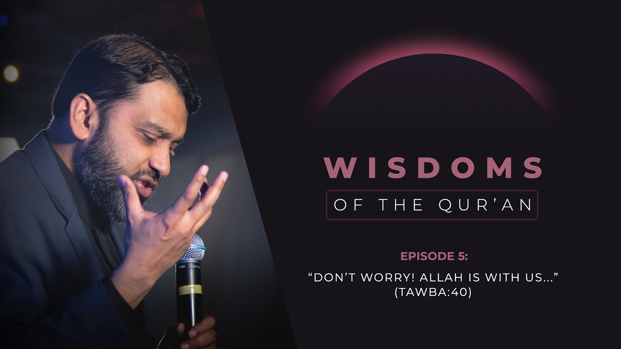 Episode 5 “Don’t Worry! Allah is With Us...” (Tawba 40) - Shaykh Yasir Qadhi
