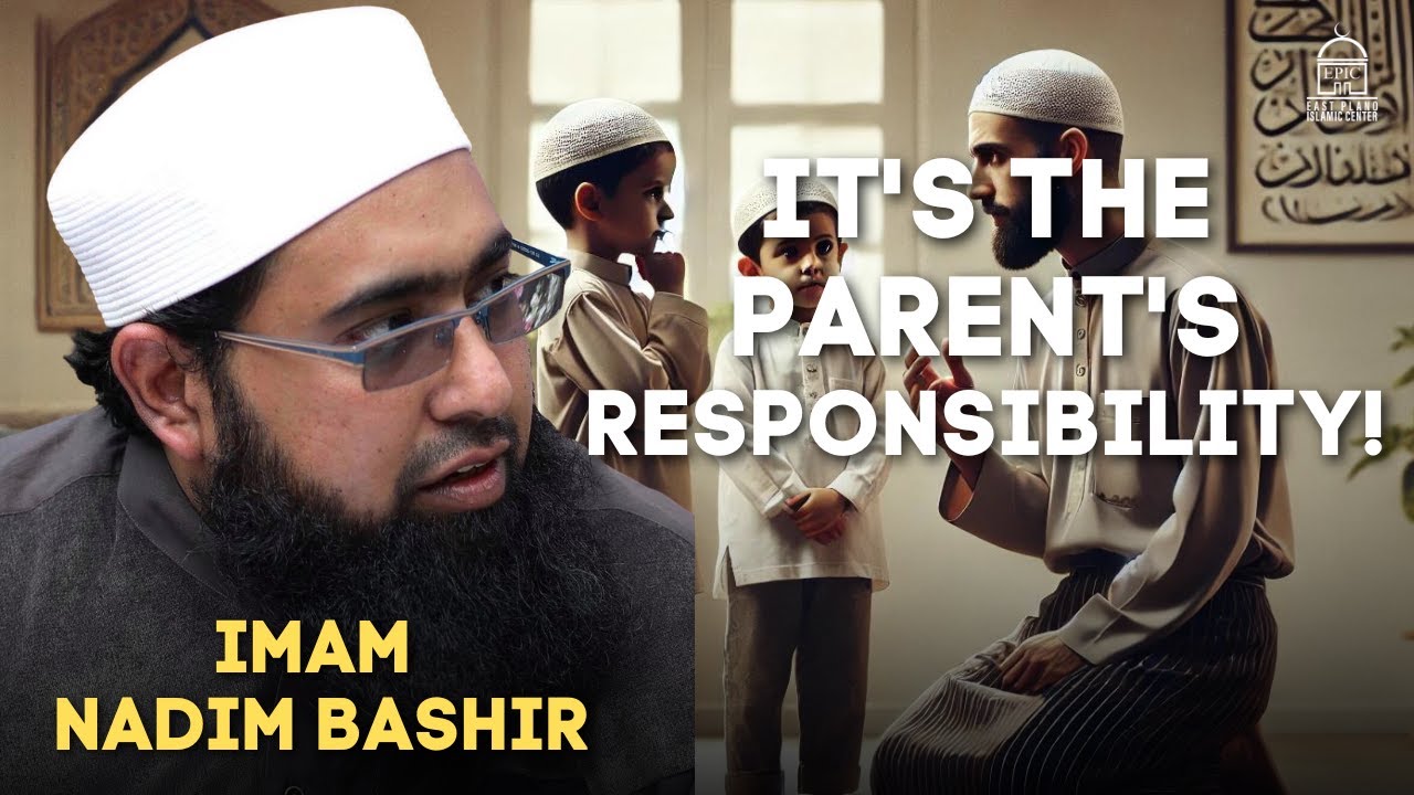 It's the Parent's Responsibility! - Imam Nadim Bashir