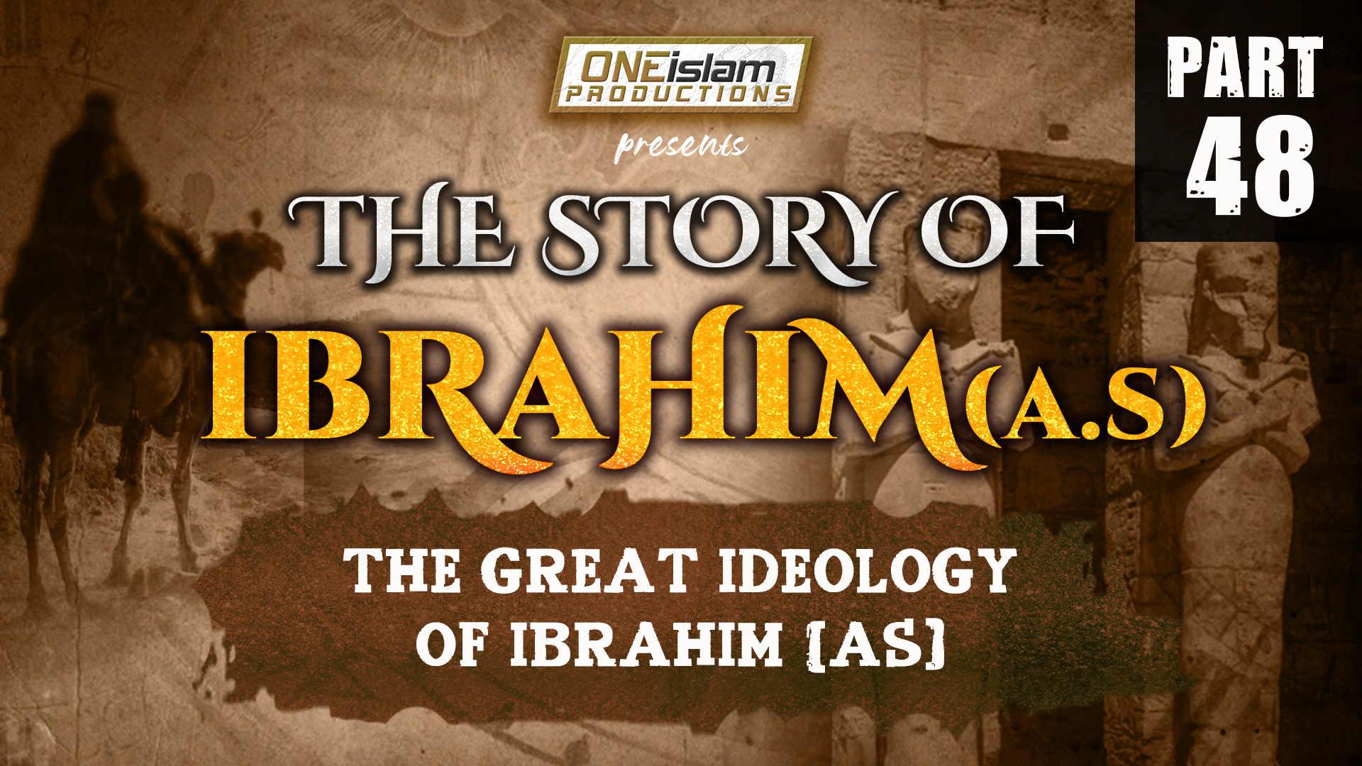 The Great Ideology Of Ibrahim (AS) | PART 48