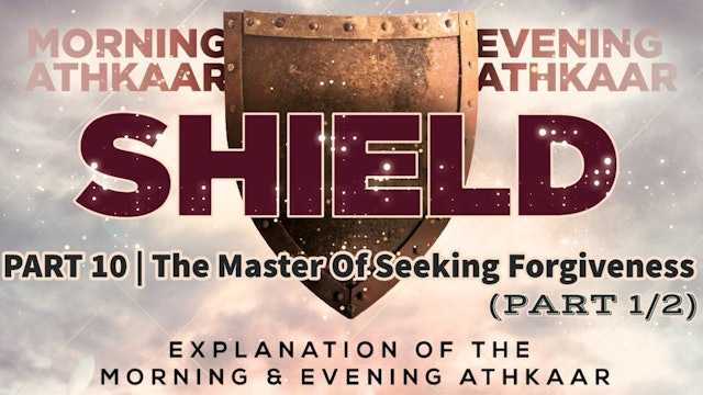 SHIELD | Explaining Morning & Evening Athkaar | Part 10