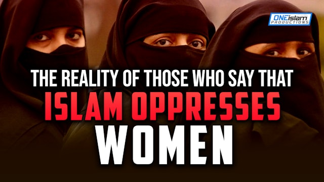 THE REALITY OF THOSE WHO SAY THAT ISLAM OPPRESSES WOMEN 