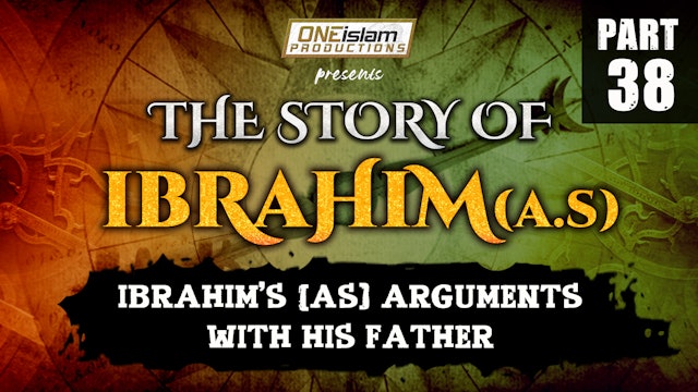 Ibrahim (AS)'s Arguments With His Father | The Story Of Ibrahim | PART 38