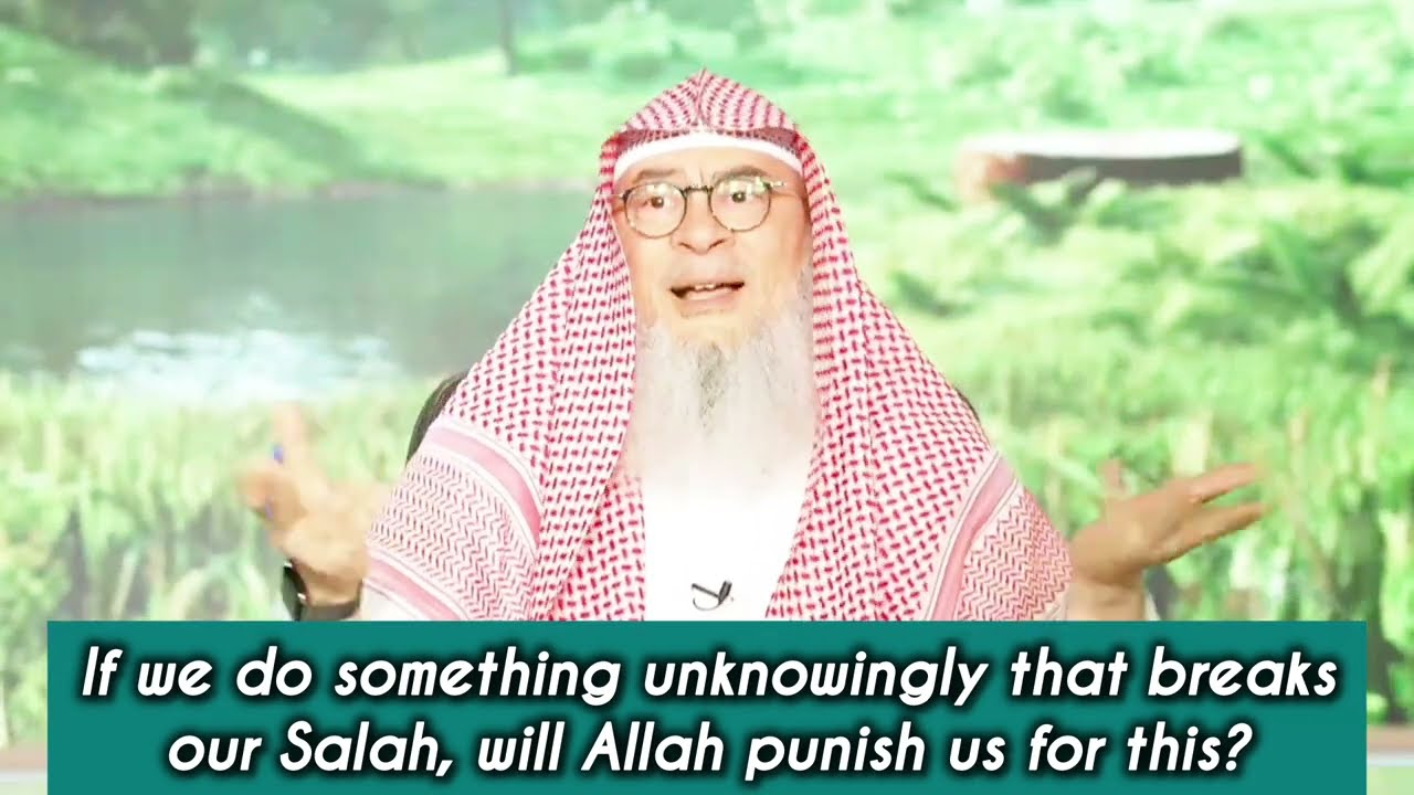 If We Do Something Unknowingly Breaks Our Salah, Will Allah Punish Us For That?