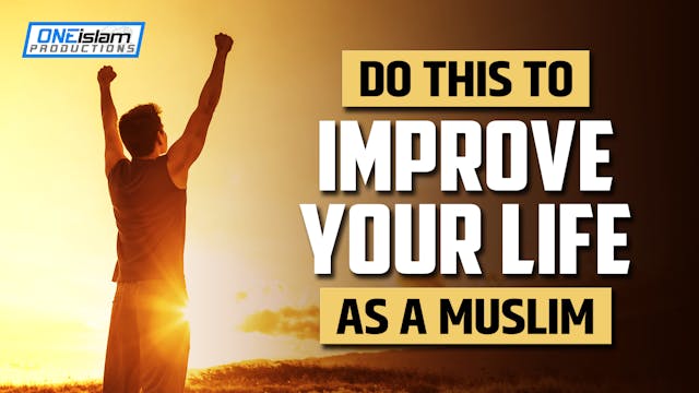 DO THIS TO IMPROVE YOUR LIFE AS A MUSLIM