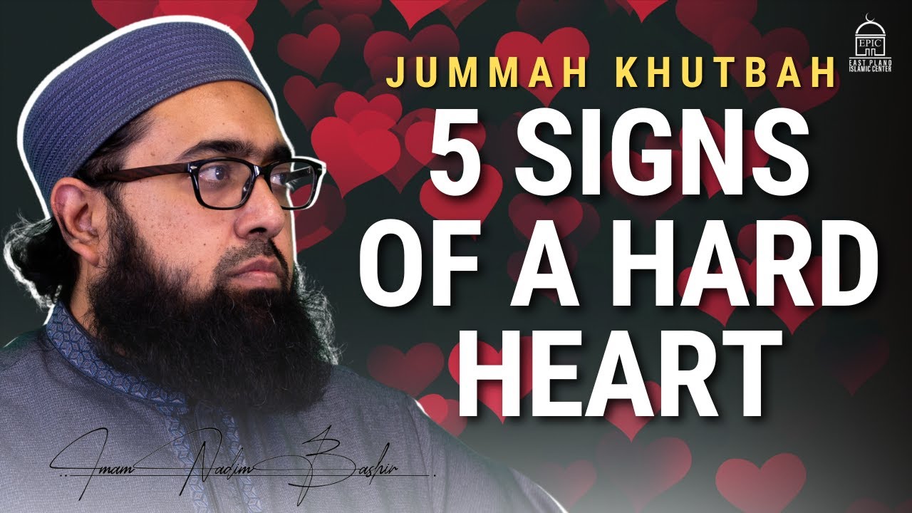5 Signs of a Hard Heart  Jumuah Khutbah  Imam Nadim Bashir