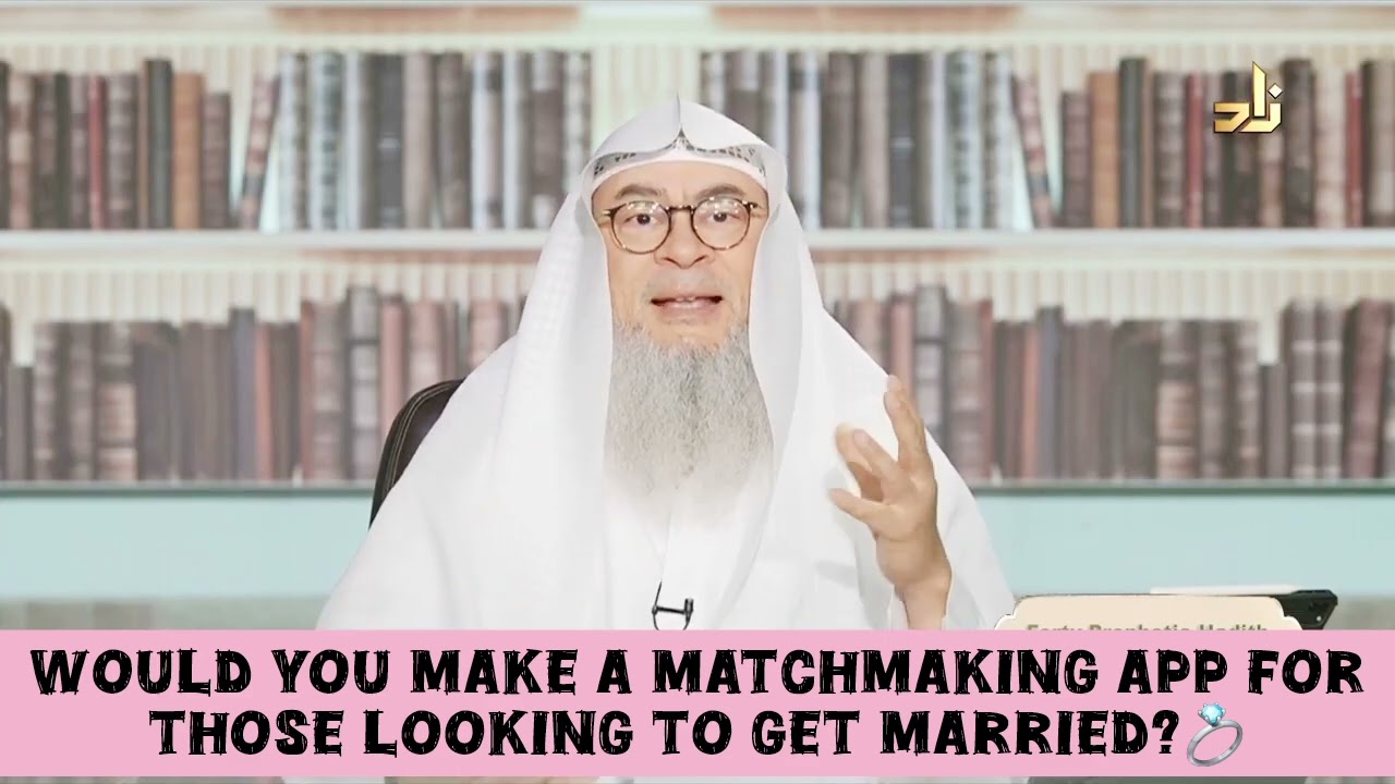 Sheikh, would you make a Matchmaking App for those looking to get married 