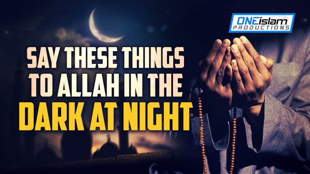 SAY THESE THINGS TO ALLAH IN THE DARK OF THE NIGHT