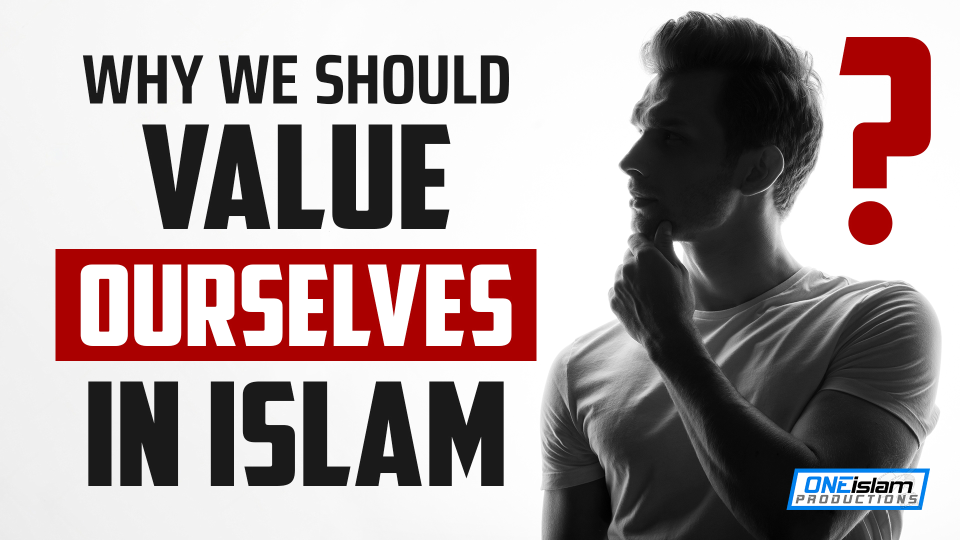 WHY WE SHOULD VALUE OURSELVES IN ISLAM 