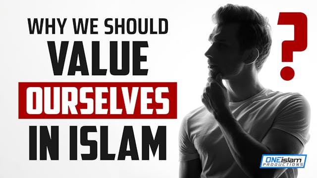 WHY WE SHOULD VALUE OURSELVES IN ISLAM 