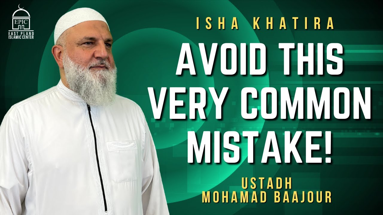 Avoid This Very Common Mistake - Isha Khatira - Ustadh Mohamad Baajour