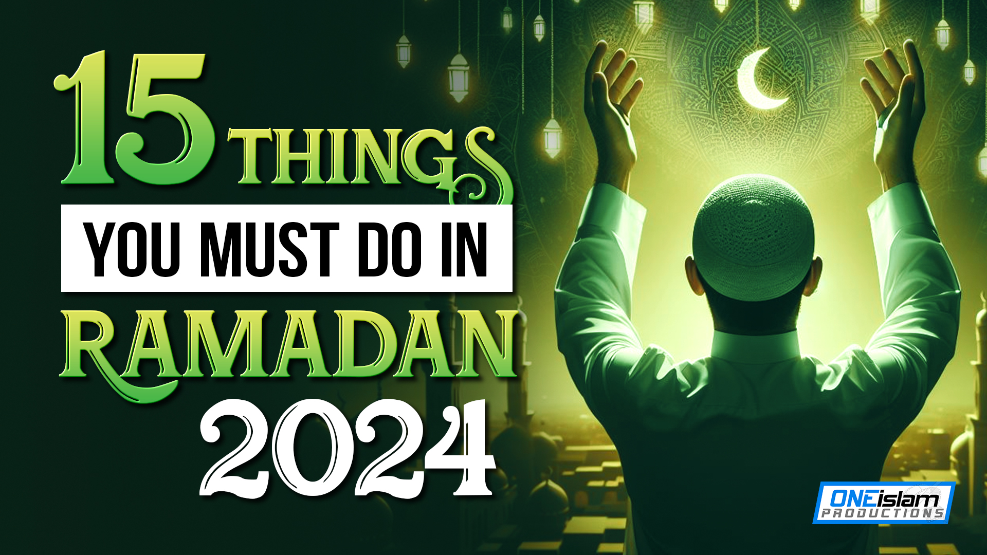 15 THINGS YOU MUST DO IN RAMADAN 2024!