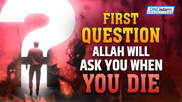 FIRST QUESTION ALLAH WILL ASK YOU WHE...