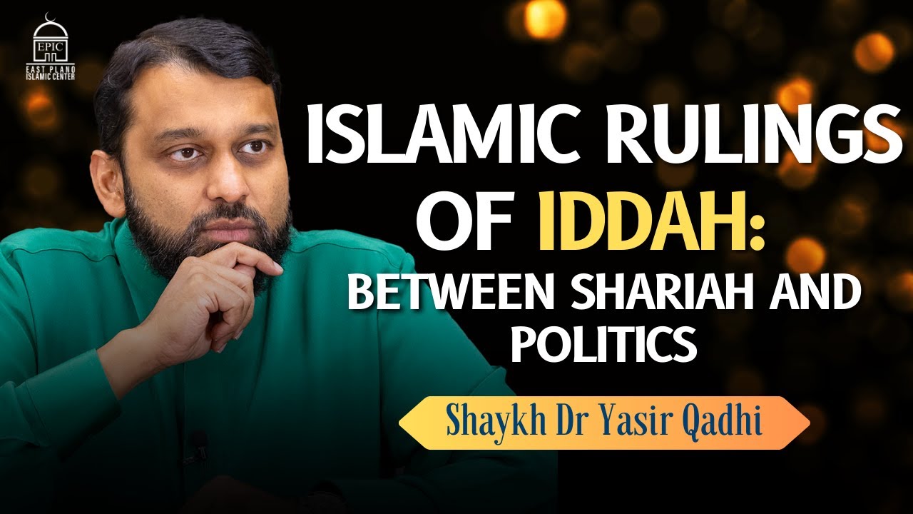 Islamic Rulings of Iddah Between Shariah and Politics - Yasir Qadhi