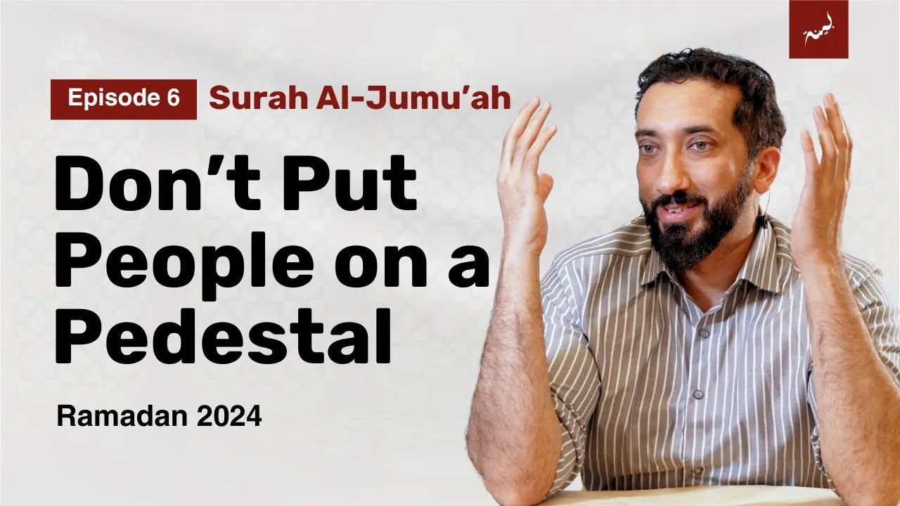 Stop Idolizing Humans - Ep. 6 - Surah Al-Jumu'ah Nouman Ali Khan ...