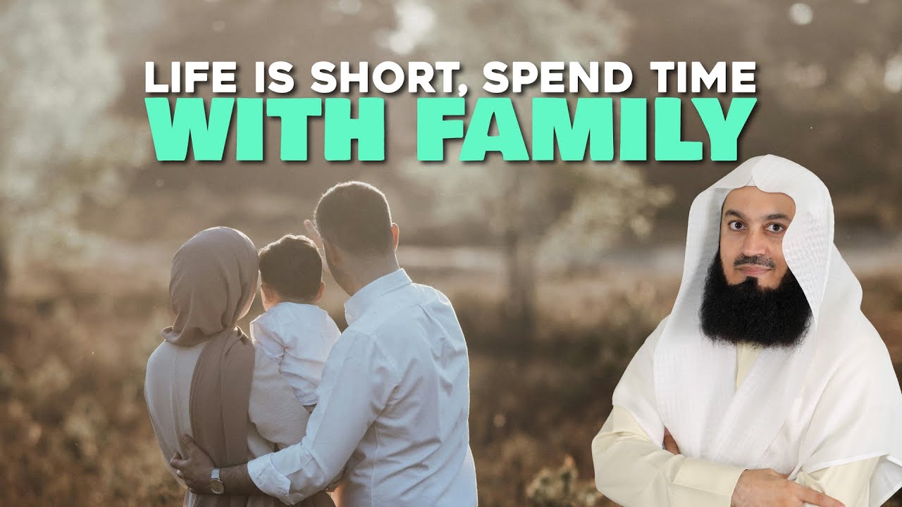 Life Is Short, Spend Time With Your Family - Mufti Menk