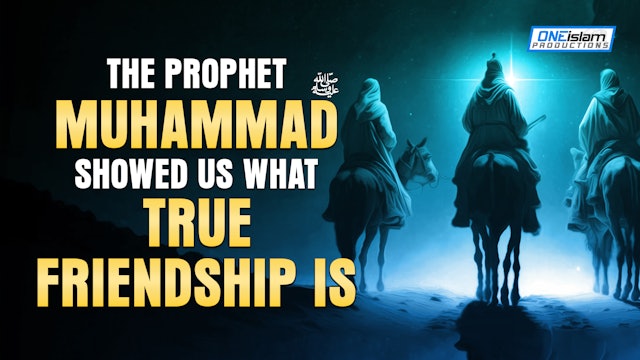 Prophet Muhammad (ﷺ) Showed Us What True Friendship Is 