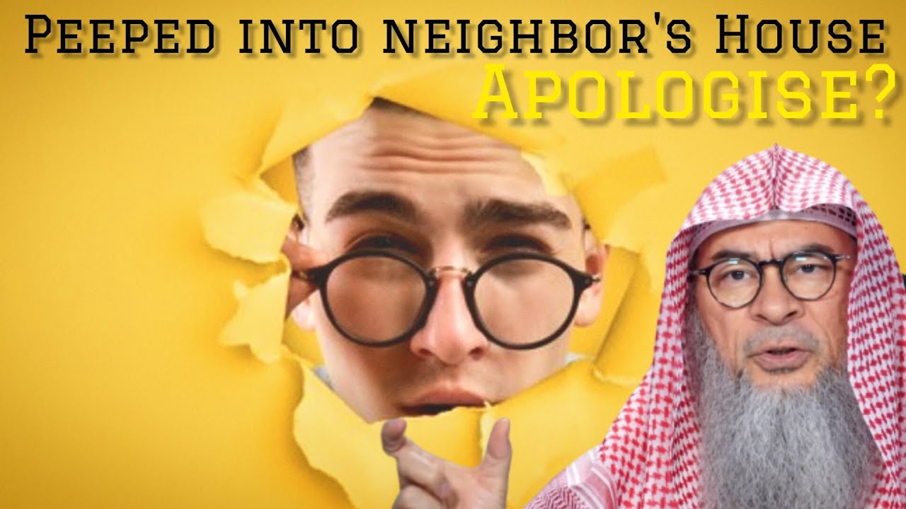 I peeped into my neighbor's house, must I seek his forgiveness